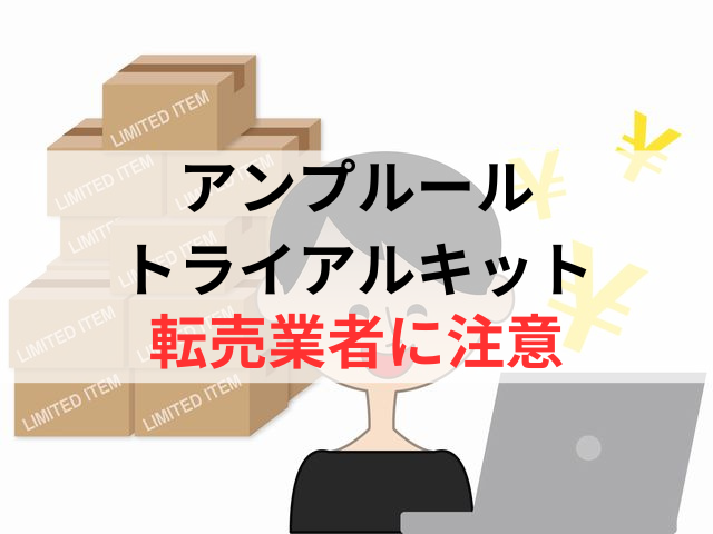 アンプルールのトライアルキットの転売業者には注意