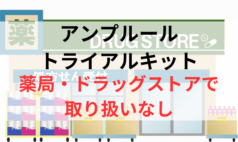 アンプルールのトライアルキットは薬局やドラッグストアで取り扱いなし