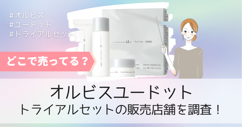 オルビスユードットドットのトライアルセットはどこで売ってる？最安値の販売店で初回限定お試しキャンペーン！