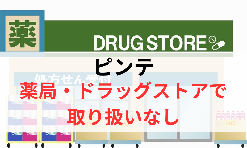 ピンテは薬局やドラッグストアで取り扱いなし