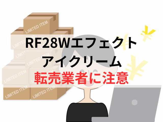 RF28Wエフェクトアイクリームの転売業者には注意