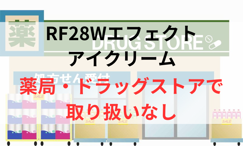 RF28Wエフェクトアイクリームは薬局やドラッグストアで取り扱いなし